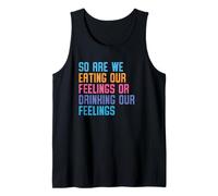 Entonces, ¿estamos comiendo nuestros sentimientos o bebiendo nuestros sentimientos hoy Camiseta sin Mangas