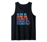 Entonces, ¿estamos comiendo nuestros sentimientos o bebiendo nuestros sentimientos hoy Camiseta sin Mangas