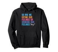 Entonces, ¿estamos comiendo nuestros sentimientos o bebiendo nuestros sentimientos hoy Sudadera con Capucha