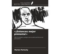 «¡Entonces mejor pimienta!»: Oportunidades y peligros de la sátira política en el periodismo