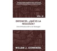 Entonces, ¿Qué es la teología?: Una Introducción a la Teología Cristiana