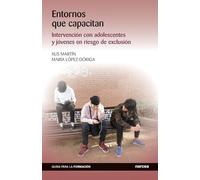 Entornos que capacitan. Intervención con adolescentes y jóvenes en riesgo de exclusión: 17 (Guías para la formación)