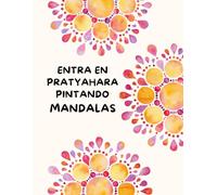 ENTRA EN PRATYAHARA PINTANDO MANDALAS: Mandalas y afirmaciones positivas para colorear
