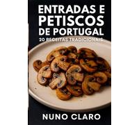 Entradas e Petiscos de Portugal: 20 Receitas Tradicionais (Receitas e Sabores do Mundo)
