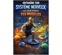 Entraîne Ton Système Nerveux, Pas Seulement Tes Muscles: Améliorer force, endurance et récupération sans tomber dans le surentraînement