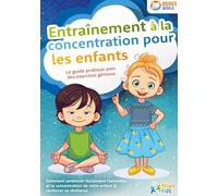 Entraînement à la concentration pour les enfants: Le guide pratique avec des exercices géniaux