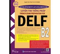Entraînement aux examens du DELF B2: French exam preparation for DELF B2 - Cẩm nang luyện thi tiếng Pháp Delf B2 (Bộ sách tiếng Pháp cho người Việt)