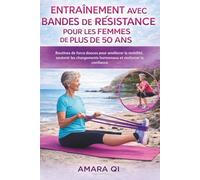 ENTRAÎNEMENT AVEC BANDES DE RÉSISTANCE POUR LES FEMMES DE PLUS DE 50 ANS: Routines de force douces pour améliorer la mobilité, soutenir les changements hormonaux et renforcer la confiance