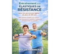 Entraînement avec élastiques de résistance pour les personnes âgées de plus de 60 ans: Des routines simples à la maison qui favorisent la stabilité, l'endurance et l'autonomie au quotidien