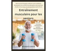 Entraînement musculaire pour les seniors: Retrouvez de l'énergie, améliorez votre mobilité et développez une confiance durable grâce à des exercices simples conçus pour une vie dynamique après 50 ans