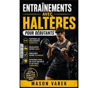 Entraînements avec haltères pour débutants: Maîtrisez les mouvements essentiels, développez votre force, améliorez votre technique et entraînez-vous en toute sécurité et en toute confiance.
