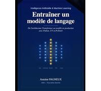 Entrainer un modèle de langage: De l'architecture Transformer au modèle en production - avec Python et PyTorch (Intelligence Artificielle & Machine Learning)