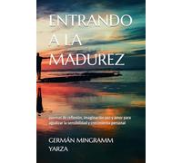 Entrando a la Madurez: poemas de reflexión, imaginación paz y amor para agudizar la sensibilidad y crecimiento personal