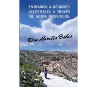 Entrando a Regiones Celestiales A traves de Actos Profeticos