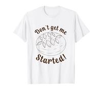 Entrante Divertido de Masa Madre Don't Get Me Started Camiseta