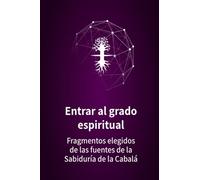 Entrar al grado espiritual: Fragmentos elegidos de las fuentes de la Sabiduría de la Cabalá