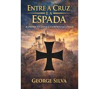 Entre a cruz e a espada: A Ordem Teutônica e o norte em chamas (Uma jornada épica através das grandes ordens militares que moldaram a história da Europa medieval.)