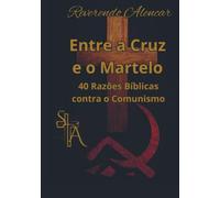 Entre a Cruz e o Martelo: 40 Razões Bíblicas contra o Comunismo