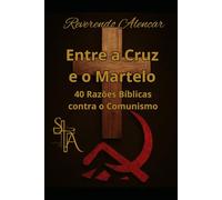 Entre a Cruz e o Martelo: 40 Razões Bíblicas contra o Comunismo