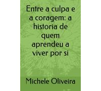Entre a culpa e a coragem: a historia de quem aprendeu a viver por si