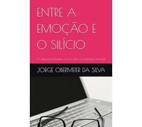 ENTRE A EMOÇÃO E O SILÍCIO: O despertar humano na era das consciências artificiais