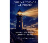 ENTRE A INTENÇÃO E A REALIDADE: Trabalho, Consciência e a Construção da Vida