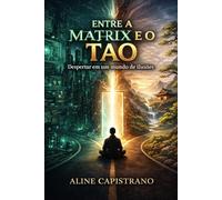Entre a Matrix e o Tao: Despertar em um mundo de ilusões (Trilogia Biohacking Oriental)
