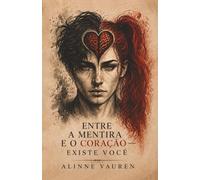 ENTRE A MENTIRA E O CORAÇÃO - EXISTE VOCÊ: o comportamento revela o que o sentimento tenta esconder