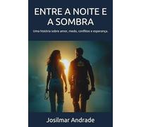 ENTRE A NOITE E A SOMBRA: Uma história sobre amor, medo, conflitos e esperança.