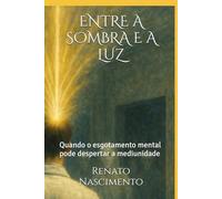 ENTRE A SOMBRA E A LUZ: Quando o esgotamento mental pode despertar a mediunidade