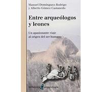 Entre arqueólogos y leones: Un apasionante viaje al origen del ser humano (Arqueología)
