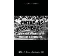 ENTRE AS SOMBRAS: Diplomacia, Potências e o Mercado da Borracha