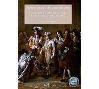 Entre Austrias y Borbones: Derecho y razón de estado en la sucesión de Carlos II (SIN COLECCION)