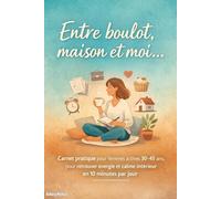 Entre boulot, maison et moi…: Carnet anti-charge mentale - 10 minutes par jour pour retrouver calme et énergie