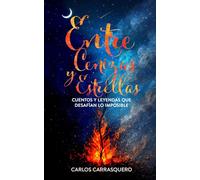 Entre Cenizas y Estrellas: Cuentos y leyendas que desafían lo imposible