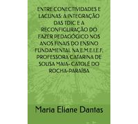 ENTRE CONECTIVIDADES E LACUNAS: A INTEGRAÇÃO DAS TDIC E A RECONFIGURAÇÃO DO FAZER PEDAGÓGICO NOS ANOS FINAIS DO ENSINO FUNDAMENTAL NA E.M.E.I.E.F. ... DE SOUSA MAIA- CATOLÉ DO ROCHA-PARAÍBA