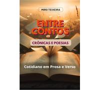 ENTRE CONTOS, CRÔNICAS E POESIAS - O cotidiano em prosa e verso
