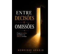 ENTRE DECISÕES E OMISSÕES: O que as escolhas escondem e os silêncios revelam