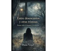 Entre desencantos y otras tristezas: Poemas sobre el desamor y la ausencia