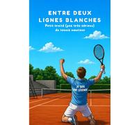 Entre deux lignes blanches: Petit traité (pas très sérieux) du tennis amateur