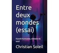 Entre deux mondes (essai): Kiyoshi Kurosawa, cinéaste du seuil