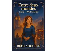 Entre deux mondes - Tome 1 : Westminster: Et si votre avenir dépendait d’un siècle qui n’est pas encore le vôtre ?Un roman à l’atmosphère feutrée et ... entre mystère, tendresse et charme britiish