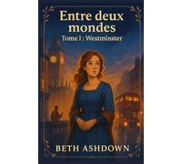 Entre deux mondes - Tome 1 : Westminster: Et si votre avenir dépendait d’un siècle qui n’est pas encore le vôtre ?Un roman à l’atmosphère feutrée et ... entre mystère, tendresse et charme britiish