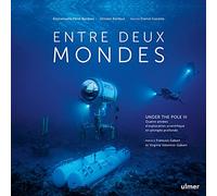 Entre deux mondes: Under the Pole III, Quatre années d'exploration scientifique en plongée profonde