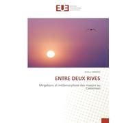 ENTRE DEUX RIVES: Mirgations et métamorphose des moeurs au Cameroun