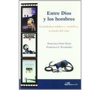 Entre Dios y los hombres. La práctica médica y científica, a través del cine. (SIN COLECCION)