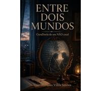 ENTRE DOIS MUNDOS - CuraDoria de um NÃO casal: 35 crônicas reversas sobre um homem de 1982, linguagem, vínculo e um quase amor