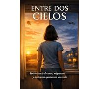 ENTRE DOS CIELOS: "Una historia sobre el amor, la migración y las decisiones que marcan una vida"