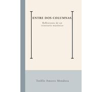 Entre dos Columnas: Reflexiones de un itinerario masónico