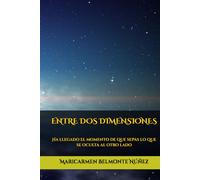 ENTRE DOS DIMENSIONES: Ha llegado el momento de que sepas lo que se oculta al otro lado